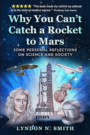 why you can t catch a rocket to mars some personal reflections on science and society by lyndon n smith 1st