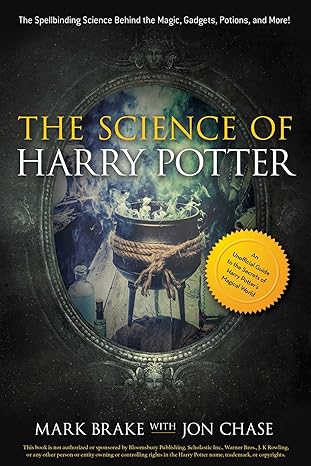 the science of harry potter the spellbinding science behind the magic gadgets potions and more 1st edition