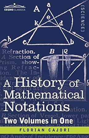 a history of mathematical notations two volumes in one combined edition florian cajori 1616405716,