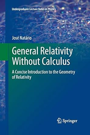 general relativity without calculus a concise introduction to the geometry of relativity 2011 edition jose