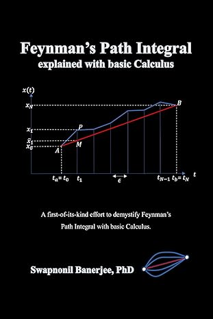 feynman s path integral explained with basic calculus 1st edition swapnonil banerjee, ph.d. 979-8986658582