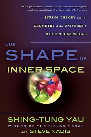 the shape of inner space string theory and the geometry of the universe s hidden dimensions 1st edition