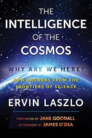 the intelligence of the cosmos why are we here new answers from the frontiers of science 2017 edition ervin