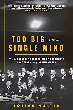 too big for a single mind how the greatest generation of physicists uncovered the quantum world 1st edition