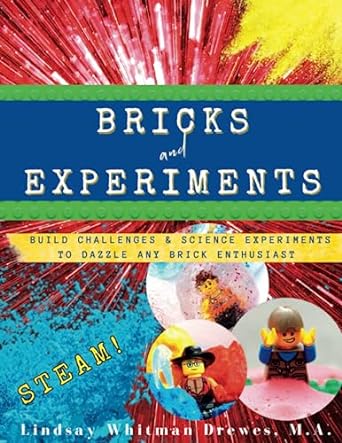 bricks and experiments build challenges and science experiments to dazzle any brick enthusiast 1st edition