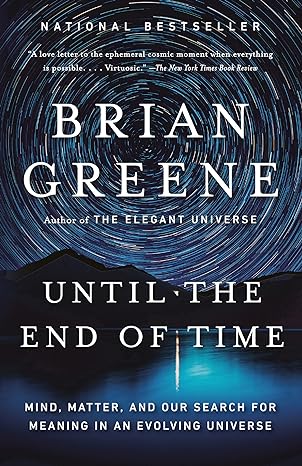 until the end of time mind matter and our search for meaning in an evolving universe 1st edition brian greene