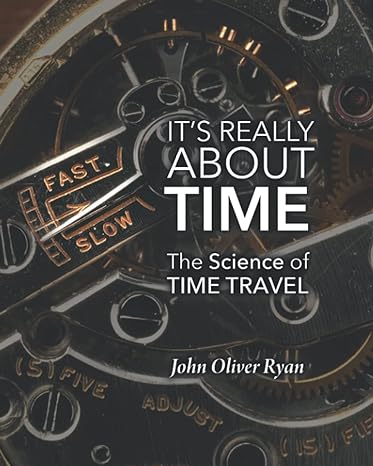 it s really about time the science of time travel 1st edition john oliver ryan 1734264306, 978-1734264302