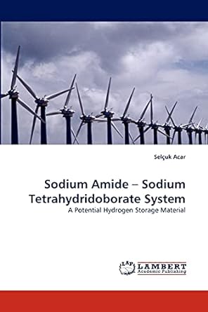 sodium amide sodium tetrahydridoborate system a potential hydrogen storage material 1st edition selcuk acar