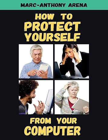 how to protect yourself from your computer 1st edition marc-anthony c arena 0692815465, 978-0692815465