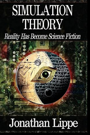 simulation theory reality has become science fiction 1st edition jonathan lippe ,talia c lippe ,dylanger kay