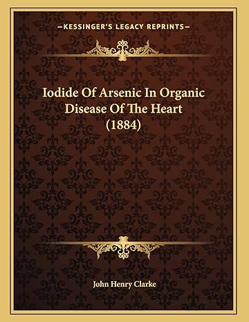 iodide of arsenic in organic disease of the heart 1st edition john henry clarke 1168293707, 978-1168293701