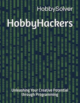 hobbyhackers unleashing your creative potential through programming 1st edition hobby solver b0cm6h1mlb