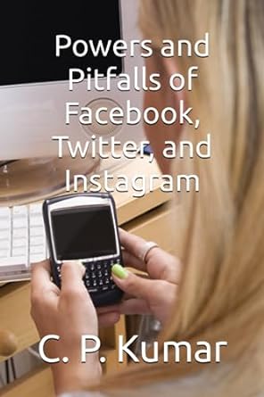 powers and pitfalls of facebook twitter and instagram 1st edition mr. c. p. kumar 979-8857002605