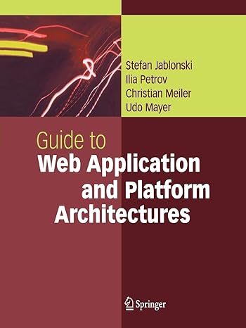 guide to web application and platform architectures 1st edition stefan jablonski ,ilia petrov ,christian