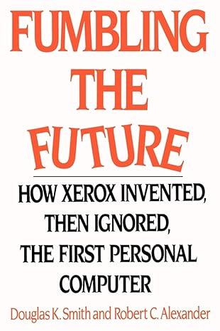 fumbling the future how xerox invented then ignored the first personal computer 1st edition douglas k. smith