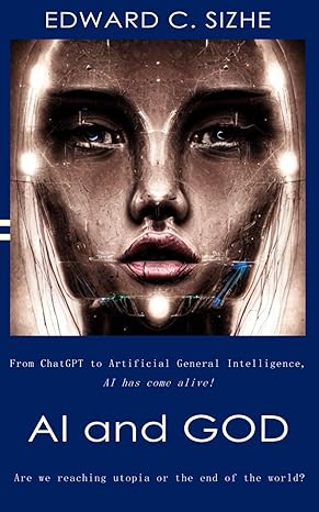 ai and god are we reaching utopia or the end of the world 1st edition edward c. sizhe 979-8853306745