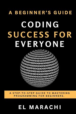 coding success for everyone a step to step guide to mastering programming for beginners 1st edition el