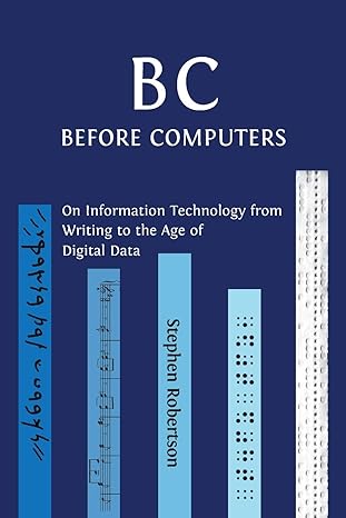 b c before computers on information technology from writing to the age of digital data 1st edition stephen