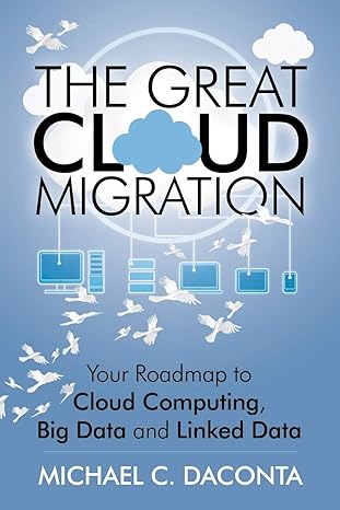 the great cloud migration your roadmap to cloud computing big data and linked data 1st edition michael c