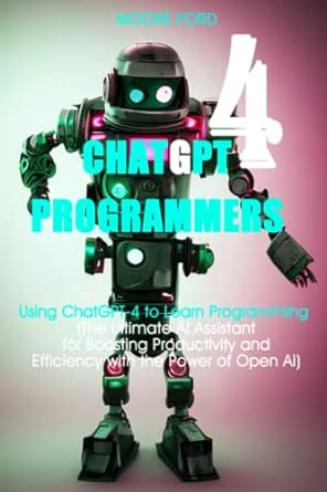 chatgpt 4 programmers using chatgpt 4 to learn programming 1st edition moore ford 979-8391490197