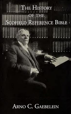 the history of the scofield reference bible 1st edition arno c. gaebelein, crossreach publications