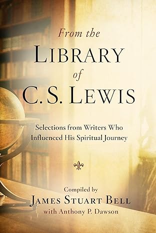 from the library of c s lewis selections from writers who influenced his spiritual journey 1st edition james