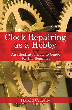 clock repairing as a hobby an illustrated how to guide for the beginner 1st edition harold c. kelly