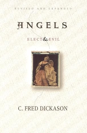 angels elect and evil new edition c fred dickason 080240734x, 978-0802407344