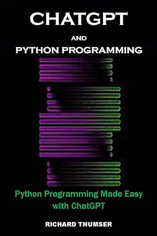 chatgpt and python programming python programming made easy with chatgpt 1st edition richard thumser