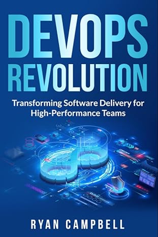 devops revolution transforming software delivery for high performance teams 1st edition ryan campbell