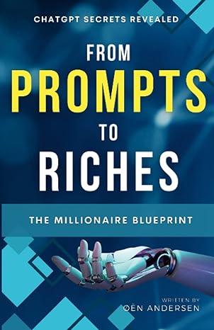 from prompts to riches the millionaire blueprint the best and easiest guide to making money with chatgpt 1st