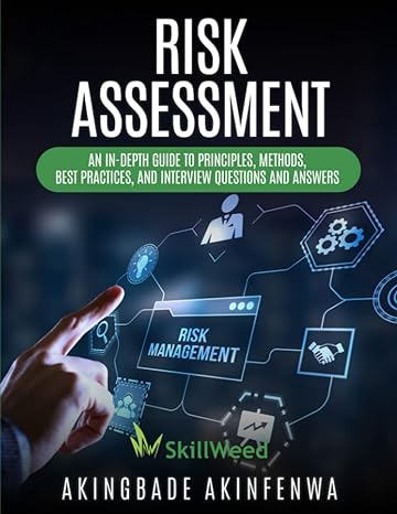 risk assessment an indepth guide to principles methods best practise and interview questions and answers 1st