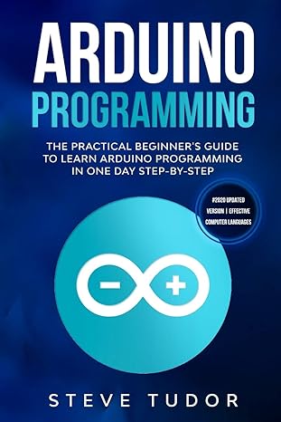 arduino programming the practical beginner s guide to learn arduino programming in one day step by step 1st