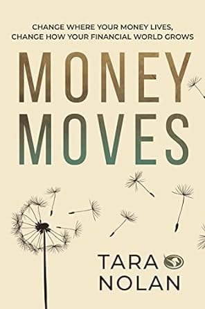 money moves change where your money lives change how your financial world grows 1st edition tara nolan