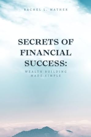 secrets of financial success wealth building made simple 1st edition rachel l. mather 979-8865952381