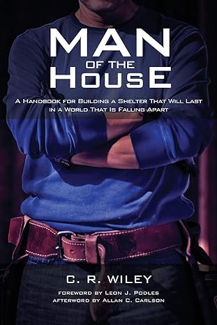 man of the house a handbook for building a shelter that will last in a world that is falling apart 1st