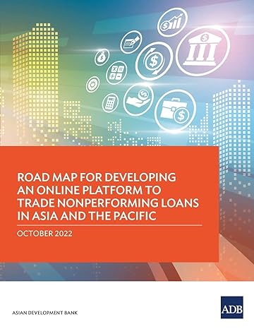 road map for developing an online platform to trade nonperforming loans in asia and the pacific 1st edition