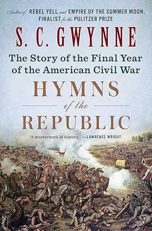 hymns of the republic the story of the final year of the american civil war 1st edition s. c. gwynne