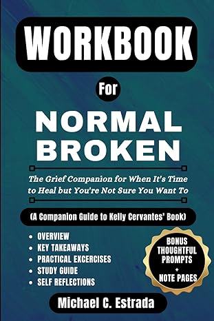 workbook for normal broken the grief companion for when it s time to heal but you re not sure you want to 1st