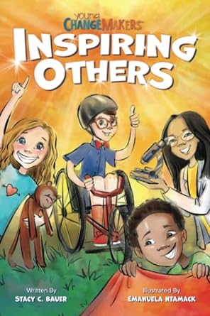 inspiring others celebrating real kids who are changing the world 1st edition stacy c. bauer, emanuela