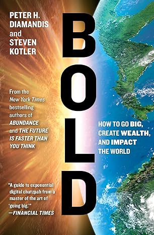 bold how to go big create wealth and impact the world 1st edition peter h. diamandis, steven kotler