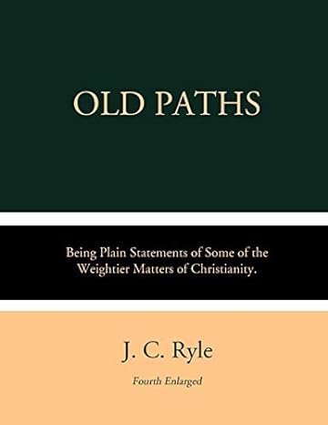 old paths being plain statements of some of the weightier matters of christianity 1st edition j. c. ryle,