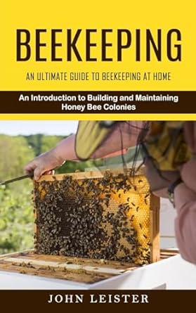 beekeeping an ultimate guide to beekeeping at home 1st edition john leister 1777638151, 978-1777638153