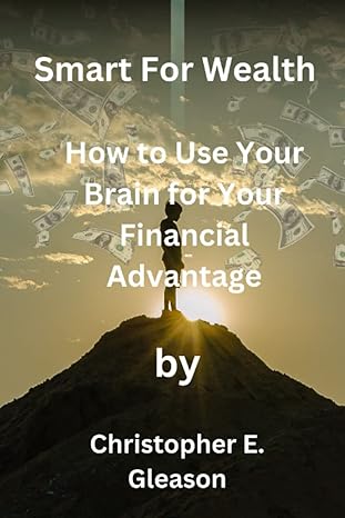 smart for wealth how to use your brain for your financial advantage 1st edition christopher e. gleason