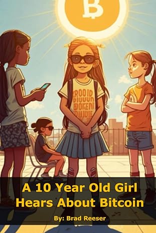 a 10 year old girl hears about bitcoin 1st edition brad reeser 979-8391488408