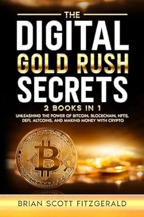 the digital gold rush secrets 2 books in 1 unleashing the power of bitcoin blockchain nfts defi altcoins and