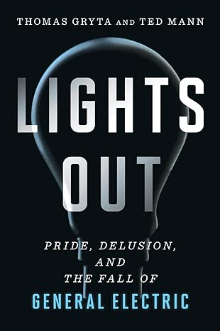 lights out pride delusion and the fall of general electric 1st edition thomas gryta, ted mann 035856705x,