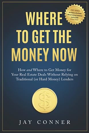 where to get the money now how and where to get money for your real estate deals without relying on