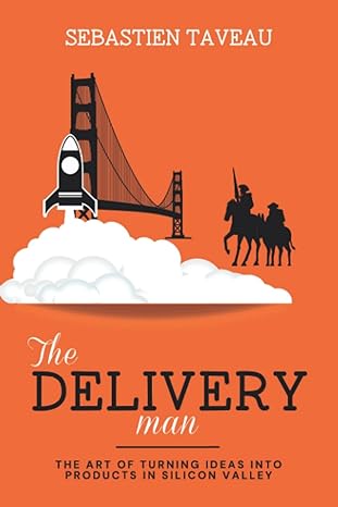 the delivery man the art of turning ideas into products in silicon valley 1st edition sebastien l taveau,