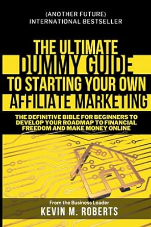 the ultimate dummy guide to starting your own affiliate marketing the definitive bible for beginners to
